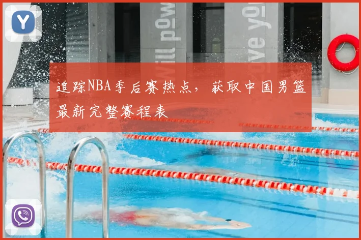 追踪NBA季后赛热点，获取中国男篮最新完整赛程表